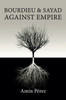 Bourdieu and Sayad Against Empire: Forging Sociology in Anticolonial Struggle