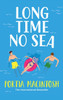 Long Time No Sea: A laugh-out-loud, sun-drenched love triangle romantic comedy from MULTI-MILLION-COPY BESTSELLER Portia MacIntosh