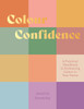 Colour Confidence: A Practical Handbook to Embracing Colour in Your Home