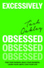 Excessively Obsessed: Find your passion, build your business, learn your limits, love your life