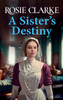 A Sister's Destiny: A heartbreaking historical saga from Rosie Clarke
