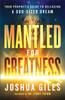 Mantled for Greatness – Your Prophetic Guide to Releasing a God–Sized Dream