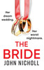 The Bride: A completely addictive, gripping psychological thriller from John Nicholl