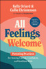All Feelings Welcome: Parenting Practices for Raising Caring, Confident, and Resilient Kids