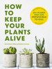 How to Keep Your Plants Alive: 50 Plants That Are Impossible to Kill