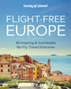 Lonely Planet Flight-Free Europe: Detailed Itineraries | Travel Like a Local | Insider Tips | Covers France, Italy, Greece, Sweden, and more