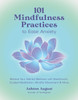 101 Mindfulness Practices to Ease Anxiety: Restore Your Mental Wellness with Breathwork, Guided Meditation, Mindful Movement & More