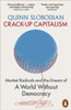 Crack-Up Capitalism: Market Radicals and the Dream of a World Without Democracy