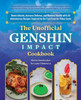 The Unofficial Genshin Impact Cookbook: Boost Attacks, Increase Defense, and Restore Your Health with 60 Adventurous Recipes from the Fan-Favorite Video Game