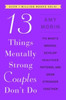 13 Things Mentally Strong Couples Don't Do: Fix What's Broken, Develop Healthier Patterns, and Grow Stronger Together