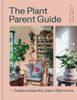 The Plant Parent Guide: Create a beautiful, plant-filled home