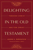 Delighting in the Old Testament: Through Christ and for Christ