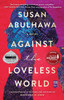 Against the Loveless World: A Novel
