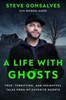 Life with Ghosts: True, Terrifying, and Insightful Tales from My Favorite Haunts
