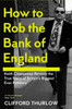 How to Rob the Bank of England: Keith Cheeseman Reveals the True Story of Britain’s Biggest Ever Robbery
