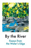 By the River: Essays from the Water's Edge