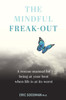 The Mindful Freak-Out: A rescue manual for being at your best when life is at its worst
