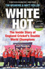 White Hot: The Inside Story of England Cricket's Double World Champions