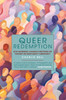 Queer Redemption: How queerness changes everything we know about Christianity