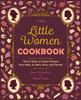 The Little Women Cookbook: Novel Takes on Classic Recipes from Meg, Jo, Beth, Amy and Friends