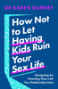 How Not to Let Having Kids Ruin Your Sex Life: Navigating the Parenting Years with Your Relationship Intact