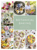 Botanical Baking: Contemporary Baking and Cake Decorating with Edible Flowers and Herbs