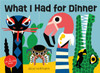 What I Had for Dinner: A Lift-the-Flap Book