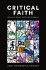 Critical Faith: What It Is, What It Isn't, and Why It Matters