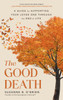 The Good Death: A Guide for Supporting Your Loved One through the End of Life