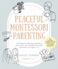 Peaceful Montessori Parenting: A Guide to Raising Capable Kids with Joy, Simplicity, and Intention for Ages 1–6; With Conscious Activities, DIYs, and Tools to Nurture Your Child’s Development