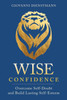 Wise Confidence: Overcome Self-Doubt and Build Lasting Self-Esteem