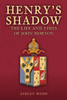 Henry's Shadow: The Life and Times of John Morton
