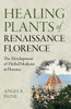 Healing Plants of Renaissance Florence: The Development of Herbal Medicine in Florence