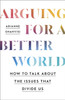 Arguing for a Better World: How to talk about the issues that divide us