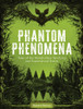 Phantom Phenomena: Tales of the World's Most Terrifying and Supernatural Events