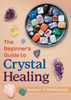 The Beginner's Guide to Crystal Healing