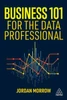 Business 101 for the Data Professional: What You Need to Know to Succeed in Business