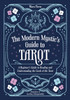 The Modern Mystic’s Guide to Tarot: A Beginner’s Guide to Reading and Understanding the Cards of the Tarot