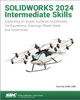 SOLIDWORKS 2024 Intermediate Skills: Expanding on Solids, Surfaces, Multibodies, Configurations, Drawings, Sheet Metal and Assemblies