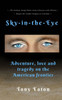 Sky-in-the-Eye: Adventure, love and tragedy on the American frontier