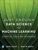 Just Enough Data Science and Machine Learning: Essential Tools and Techniques