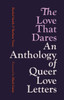 The Love That Dares: An Anthology of Queer Love Letters
