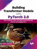 Building Transformer Models with PyTorch 2.0: NLP, computer vision, and speech processing with PyTorch and Hugging Face