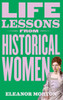 Life Lessons From Historical Women: Stories of bravery, wit, and rebellion for modern times