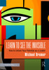 Learn to See the Invisible: How to Unlock Your Potential as a Leader