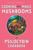 Cooking with Magic Mushrooms: The Psilocybin Cookbook