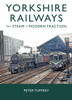 Yorkshire Railways from Steam to Modern Traction
