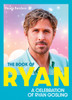 The Book of Ryan: A Celebration of Ryan Gosling