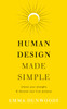 Human Design Made Simple: Unlock your strengths & discover your true purpose