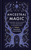 Ancestral Magic: A Modern Witch’s Guide to Folk Traditions & Reconnection